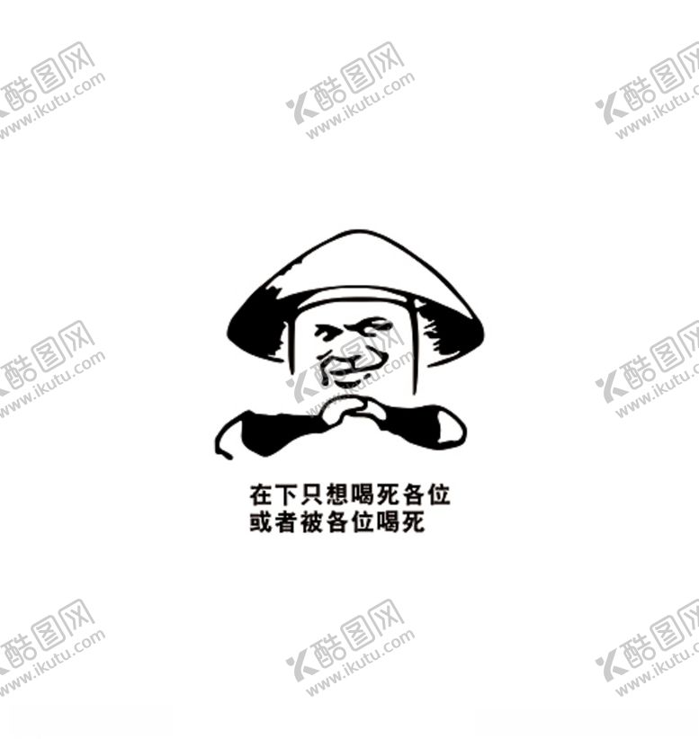 编号：17348109142305348056【酷图网】源文件下载-在下只想喝死各位或者被各位喝死