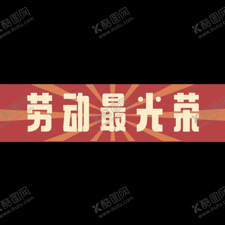 编号：68207909151626122846【酷图网】源文件下载-劳动最光荣