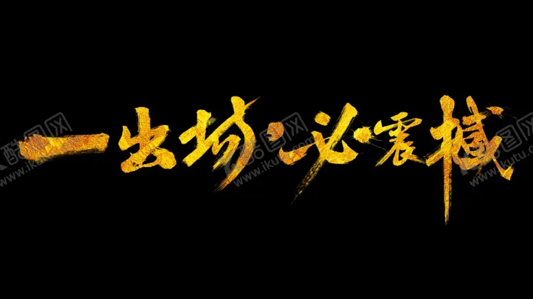 编号：71484903160453388719【酷图网】源文件下载-一出场比震撼毛笔字